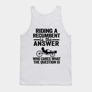 Riding A Recumbent Is The Answer Funny Recumbent Bike Tank Top